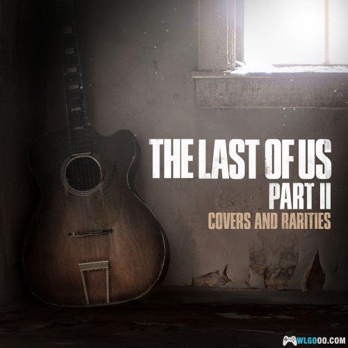 《最后幸存者2》原声珍品 音乐10首|The Last of Us Part II: Covers and Rarities